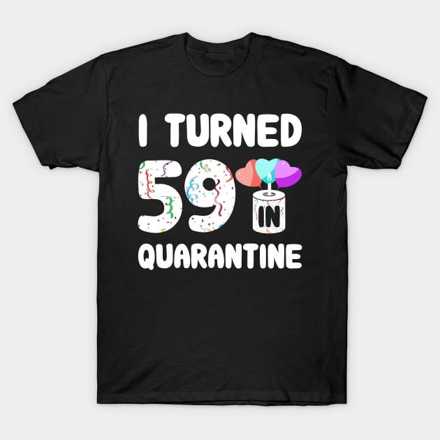 I Turned 59 In Quarantine T-Shirt by Rinte